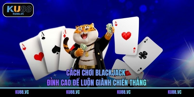 Cách Chơi Blackjack