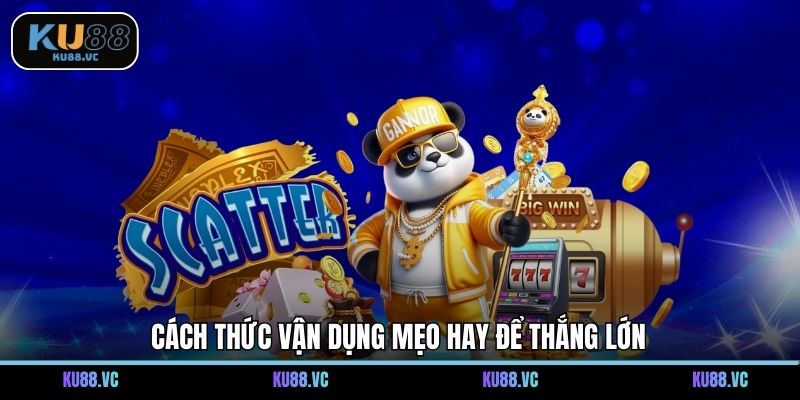 Cách thức vận dụng mẹo hay để thắng lớn