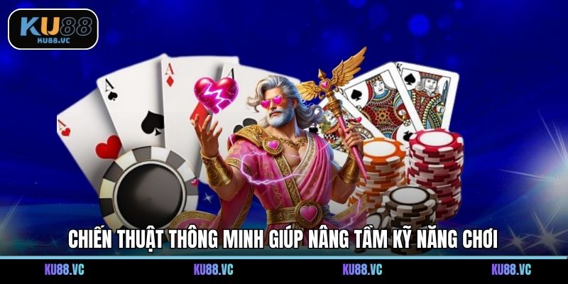Chiến thuật thông minh giúp nâng tầm kỹ năng chơi