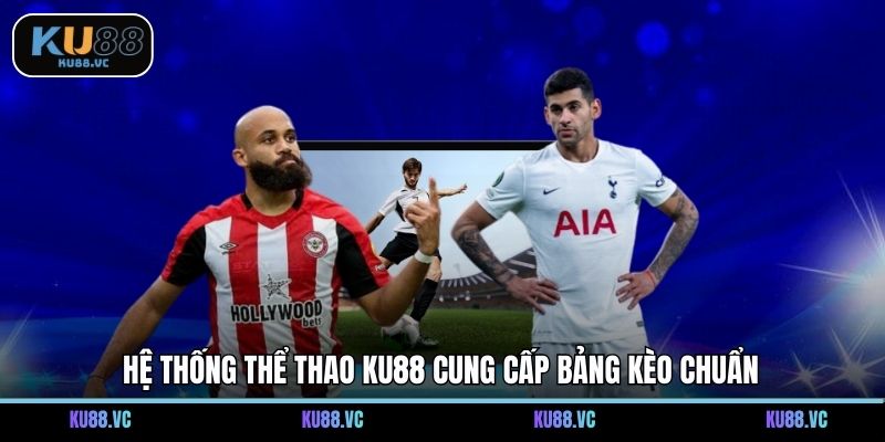 Hệ thống thể thao KU88 cung cấp bảng kèo chuẩn