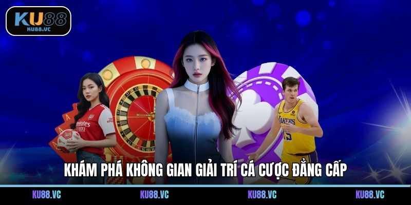 Khám phá không gian giải trí cá cược đẳng cấp