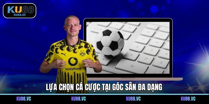 Lựa chọn cá cược tại góc sân đa dạng