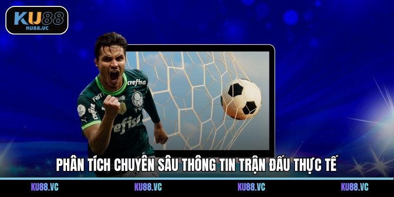 Phân tích chuyên sâu thông tin trận đấu thực tế