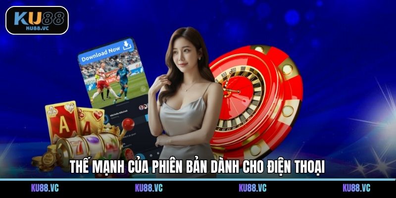 Thế mạnh của phiên bản dành cho điện thoại