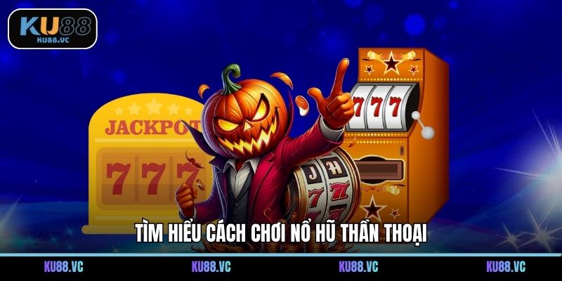 Tìm hiểu cách chơi nổ hũ thần thoại