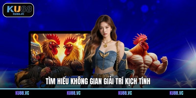 Tìm hiểu không gian giải trí kịch tính